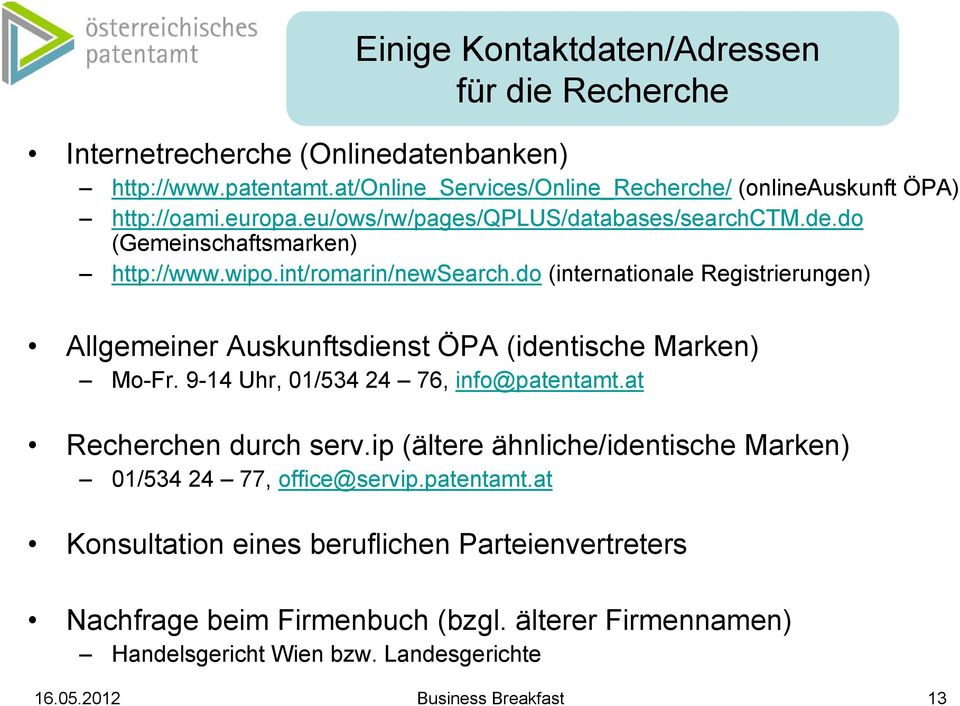 int/romarin/newsearch.do (internationale Registrierungen) Allgemeiner Auskunftsdienst ÖPA (identische Marken) Mo-Fr. 9-14 Uhr, 01/534 24 76, info@patentamt.