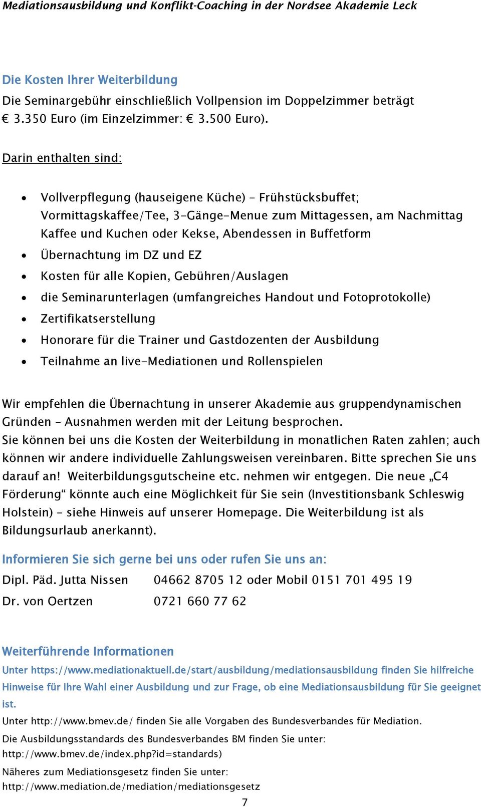 Übernachtung im DZ und EZ Kosten für alle Kopien, Gebühren/Auslagen die Seminarunterlagen (umfangreiches Handout und Fotoprotokolle) Zertifikatserstellung Honorare für die Trainer und Gastdozenten