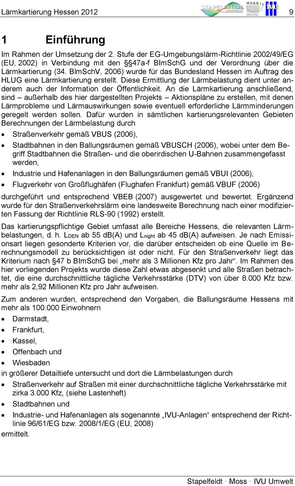 BlmSchV, 2006) wurde für das Bundesland Hessen im Auftrag des HLUG eine Lärmkartierung erstellt. Diese Ermittlung der Lärmbelastung dient unter anderem auch der Information der Öffentlichkeit.