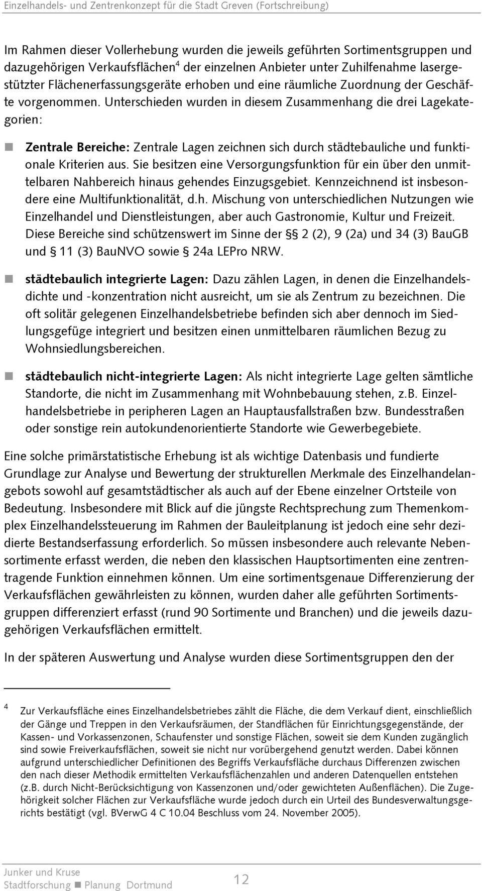 Unterschieden wurden in diesem Zusammenhang die drei Lagekategorien: Zentrale Bereiche: Zentrale Lagen zeichnen sich durch städtebauliche und funktionale Kriterien aus.