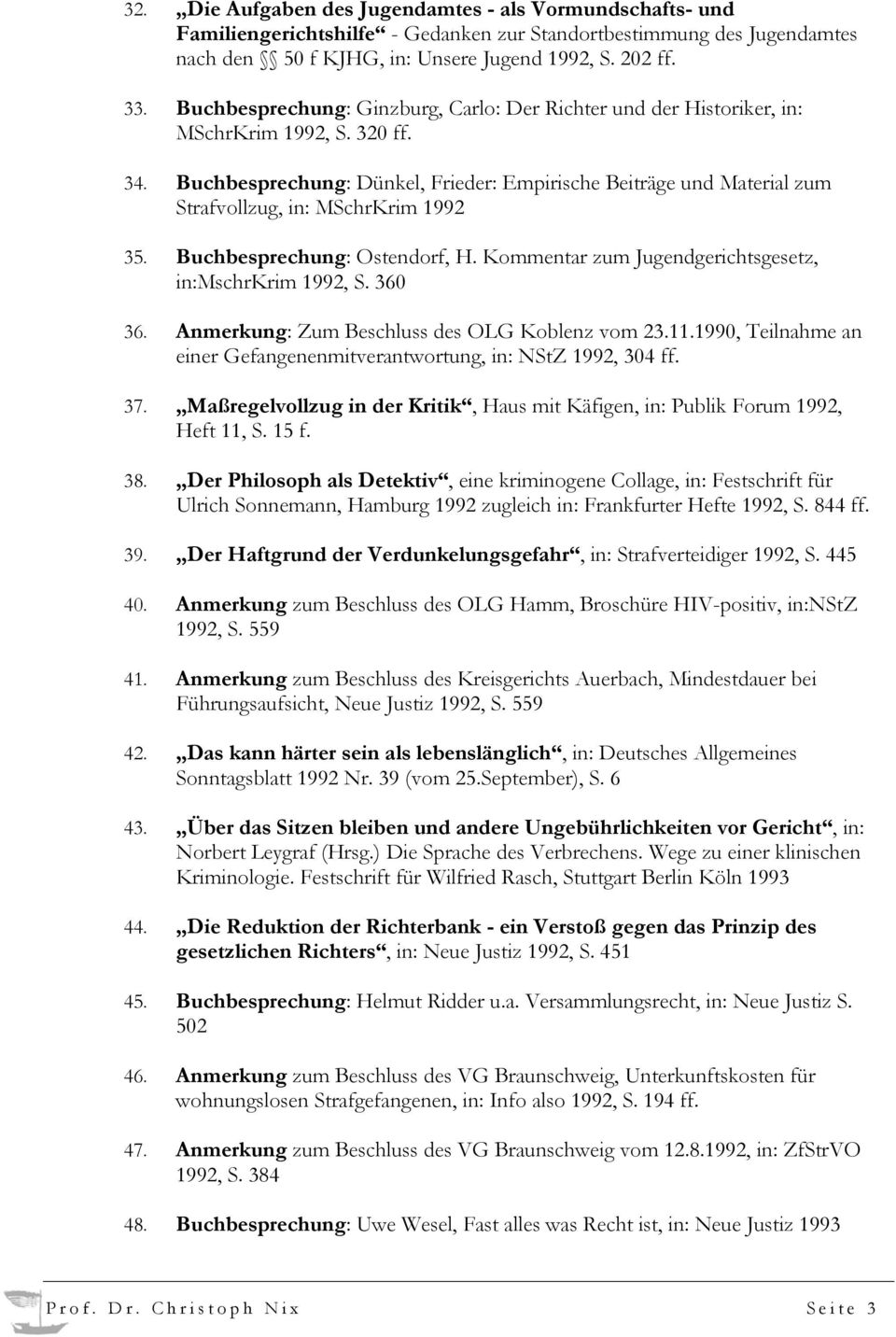 Buchbesprechung: Dünkel, Frieder: Empirische Beiträge und Material zum Strafvollzug, in: MSchrKrim 1992 35. Buchbesprechung: Ostendorf, H. Kommentar zum Jugendgerichtsgesetz, in:mschrkrim 1992, S.