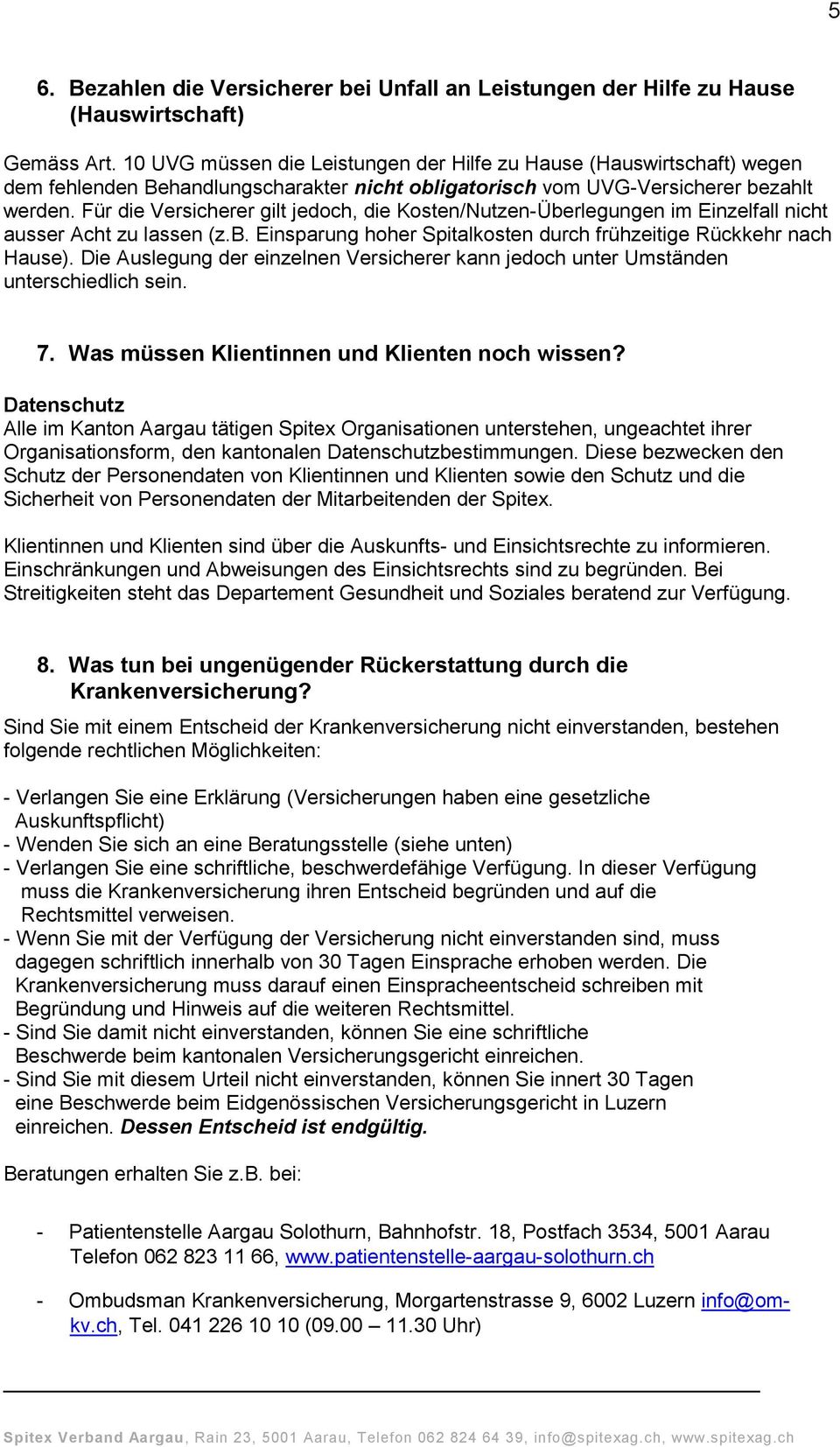 Für die Versicherer gilt jedoch, die Kosten/Nutzen-Überlegungen im Einzelfall nicht ausser Acht zu lassen (z.b. Einsparung hoher Spitalkosten durch frühzeitige Rückkehr nach Hause).