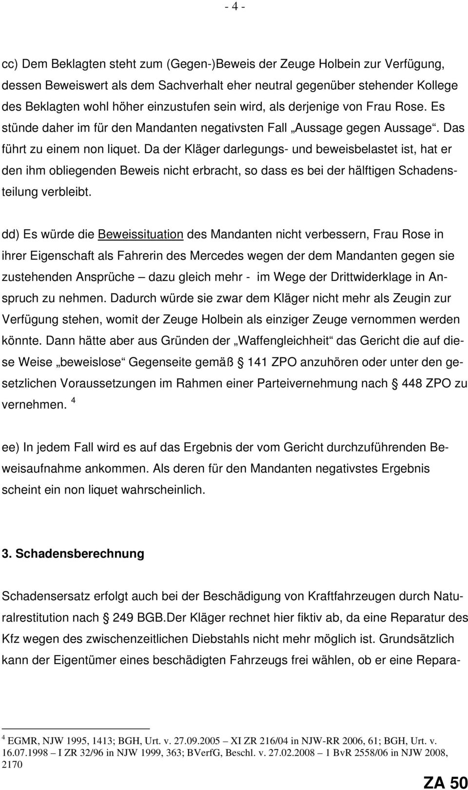 Da der Kläger darlegungs- und beweisbelastet ist, hat er den ihm obliegenden Beweis nicht erbracht, so dass es bei der hälftigen Schadensteilung verbleibt.