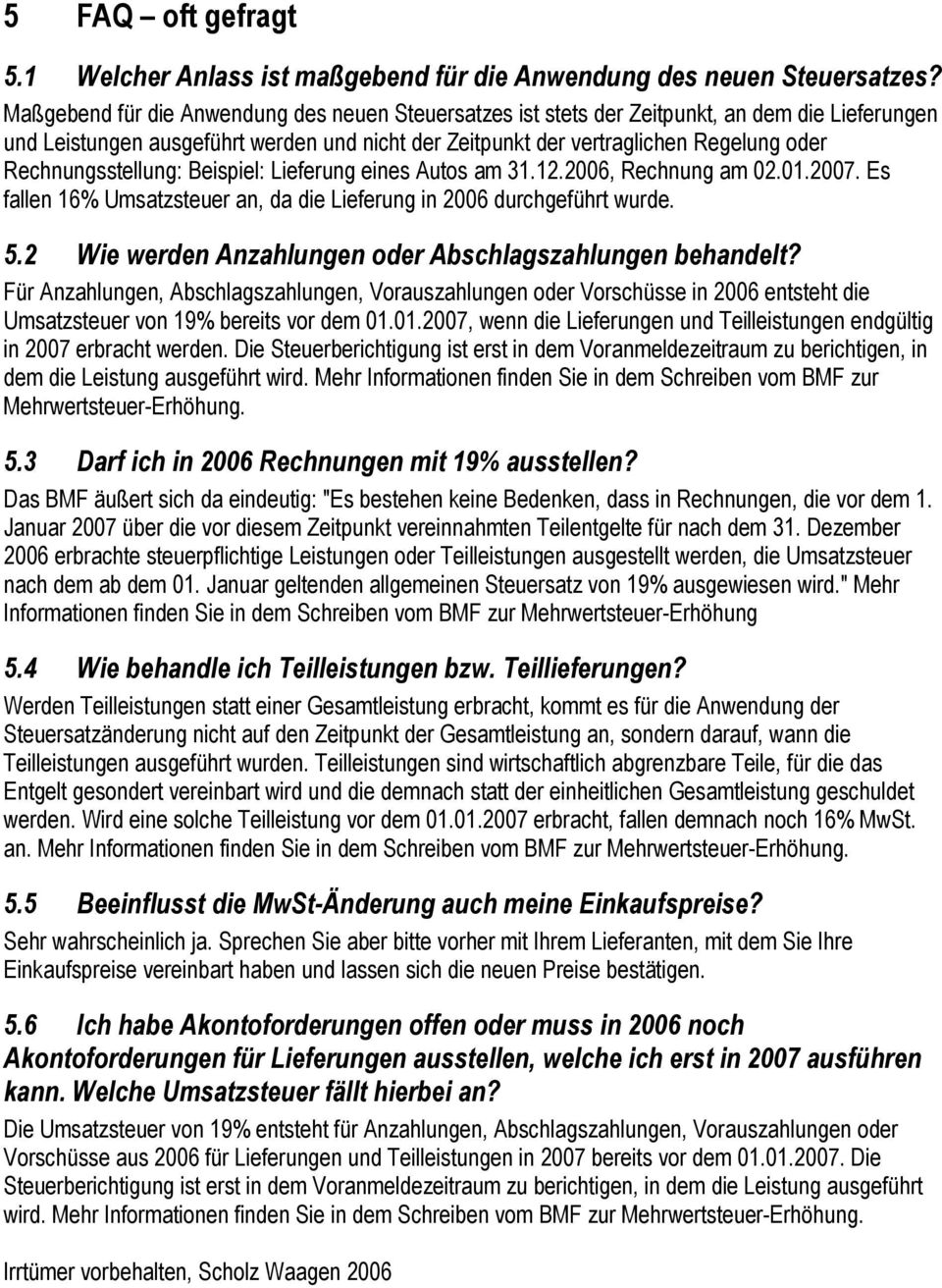 Rechnungsstellung: Beispiel: Lieferung eines Autos am 31.12.2006, Rechnung am 02.01.2007. Es fallen 16% Umsatzsteuer an, da die Lieferung in 2006 durchgeführt wurde. 5.