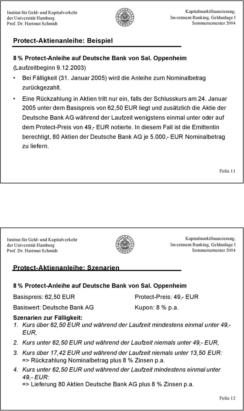 Januar 2005 unter dem Basispreis von 62,50 EUR liegt und zusätzlich die Aktie der Deutsche Bank AG während der Laufzeit wenigstens einmal unter oder auf dem Protect-Preis von 49,- EUR notierte.