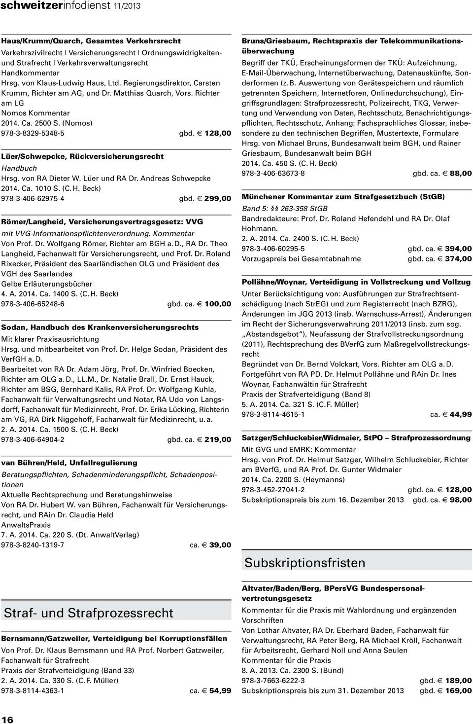 e 128,00 Lüer/Schwepcke, Rückversicherungsrecht Handbuch Hrsg. von RA Dieter W. Lüer und RA Dr. Andreas Schwepcke 2014. Ca. 1010 S. (C. H. Beck) 978-3-406-62975-4 gbd.