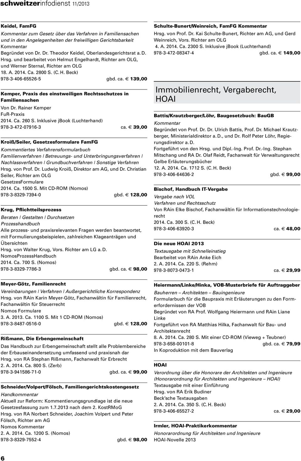 e 139,00 Kemper, Praxis des einstweiligen Rechtsschutzes in Familiensachen Von Dr. Rainer Kemper FuR-Praxis 2014. Ca. 260 S. Inklusive jbook (Luchterhand) 978-3-472-07916-3 ca.