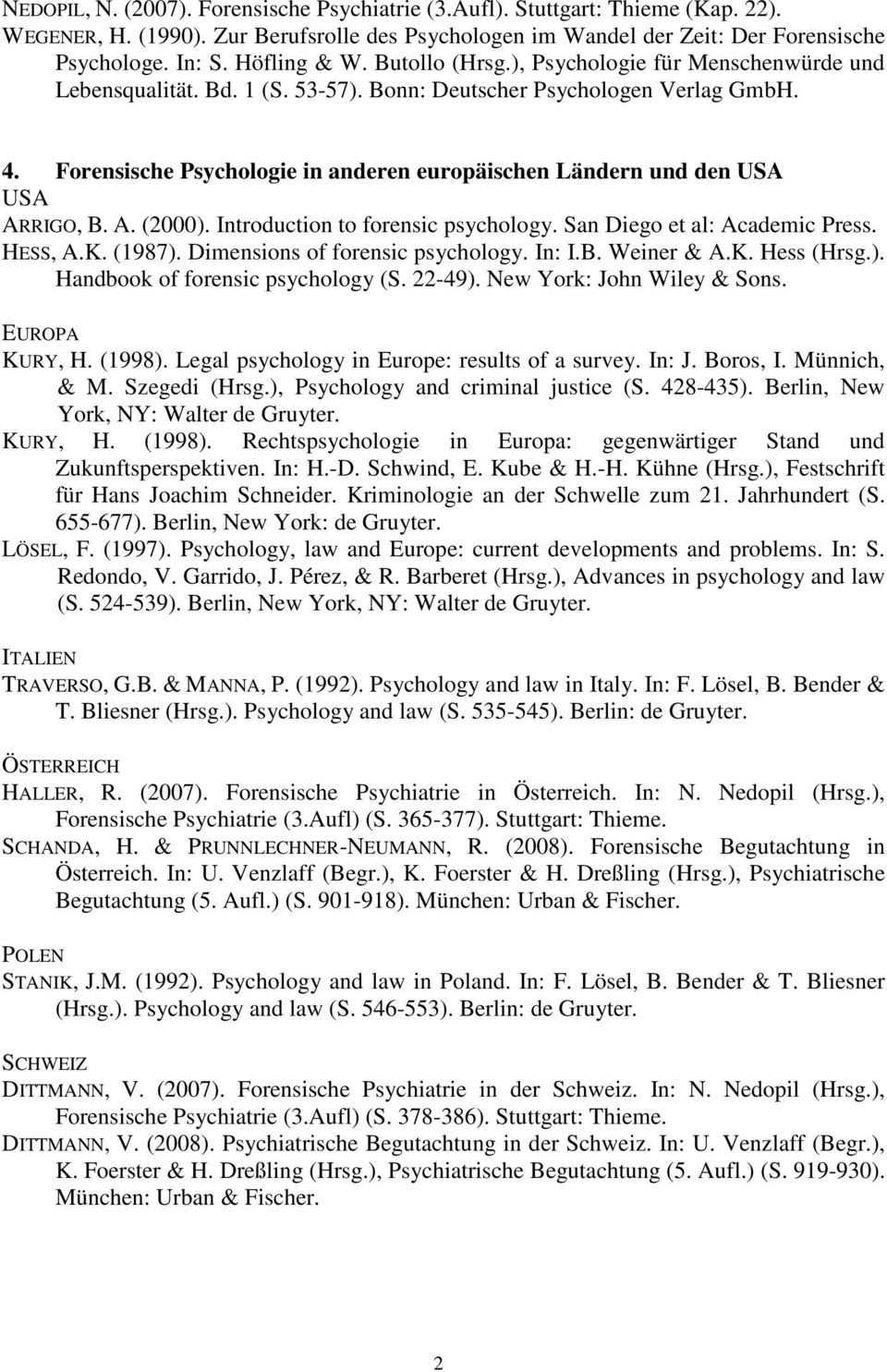 Forensische Psychologie in anderen europäischen Ländern und den USA USA ARRIGO, B. A. (2000). Introduction to forensic psychology. San Diego et al: Academic Press. HESS, A.K. (1987).