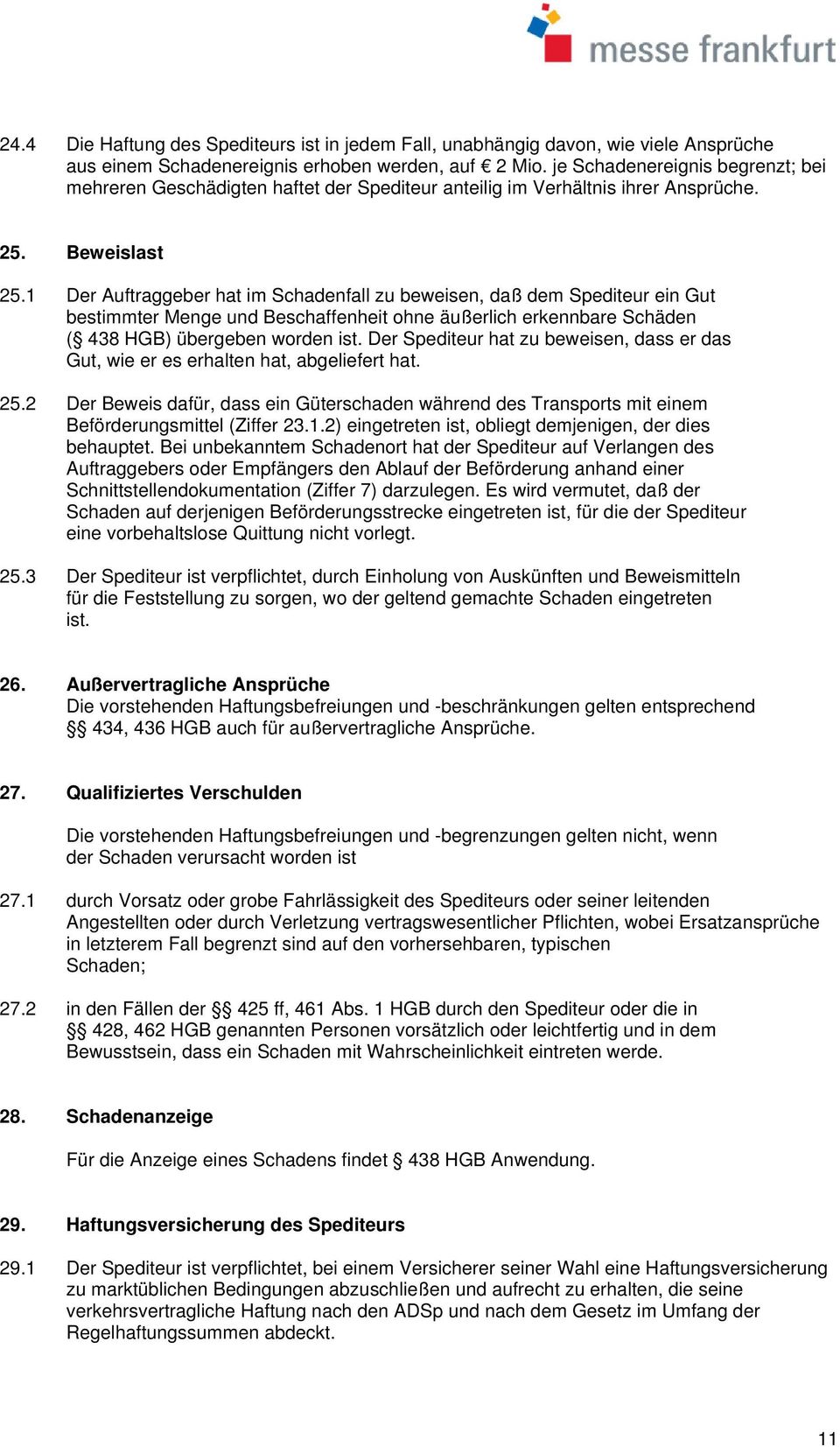 1 Der Auftraggeber hat im Schadenfall zu beweisen, daß dem Spediteur ein Gut bestimmter Menge und Beschaffenheit ohne äußerlich erkennbare Schäden ( 438 HGB) übergeben worden ist.