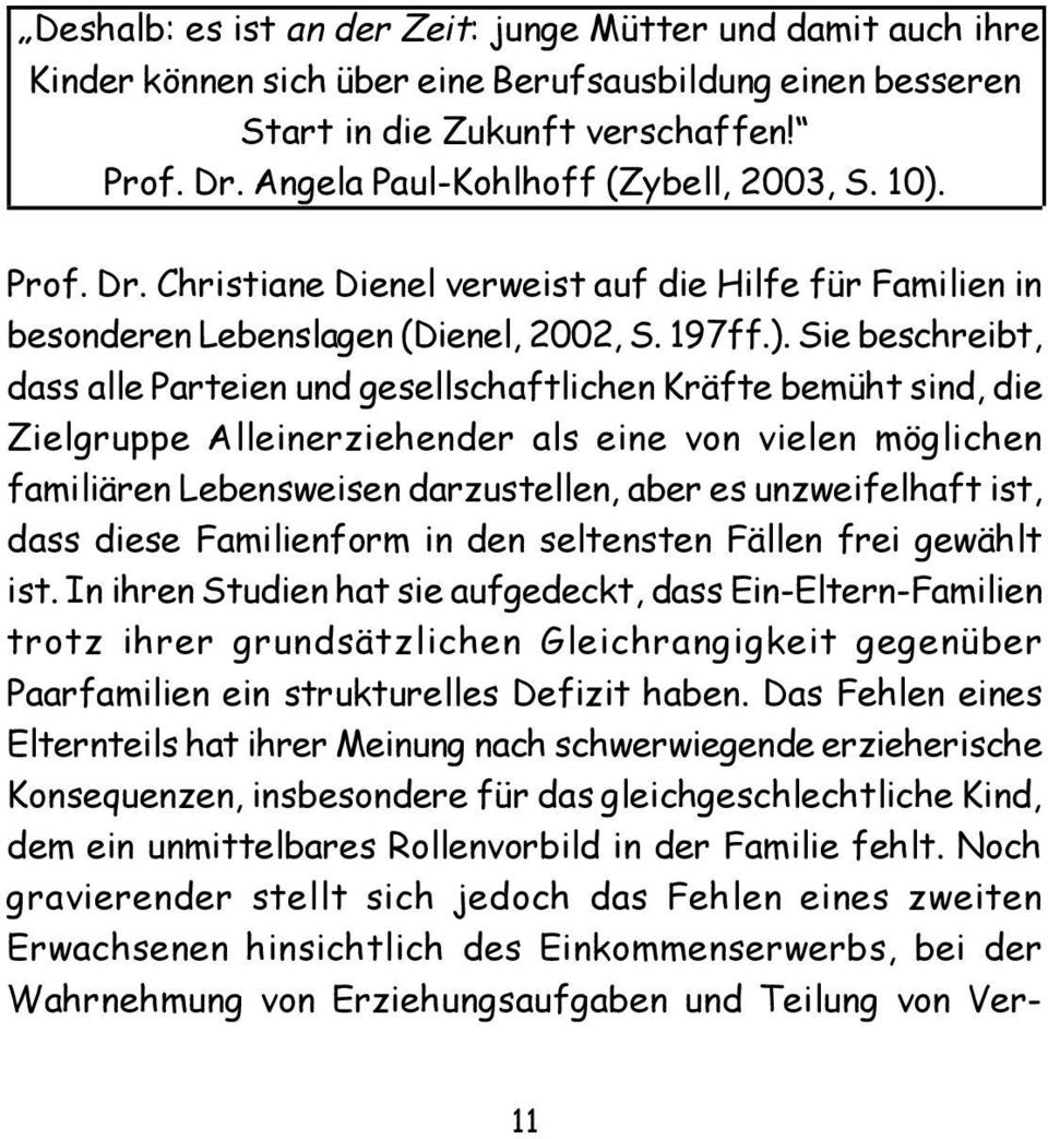 Prof. Dr. Christiane Dienel verweist auf die Hilfe für Familien in besonderen Lebenslagen (Dienel, 2002, S. 197ff.).