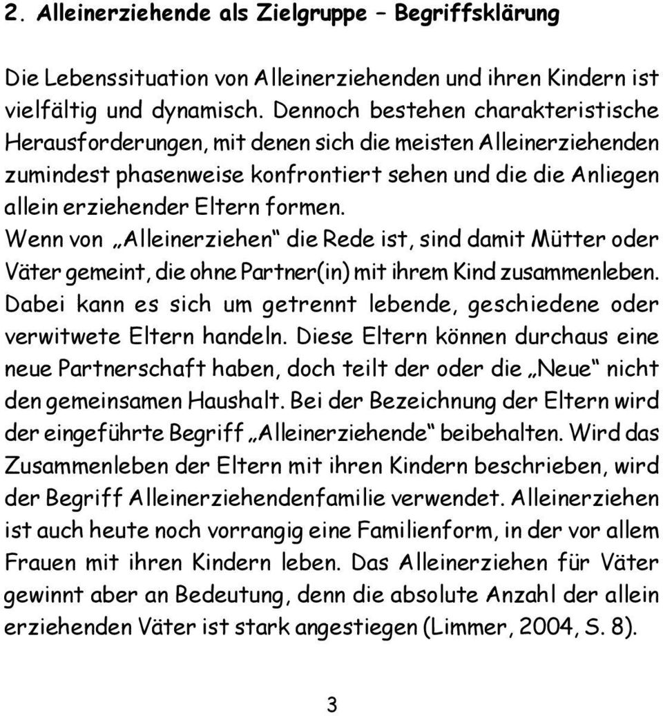 Wenn von Alleinerziehen die Rede ist, sind damit Mütter oder Väter gemeint, die ohne Partner(in) mit ihrem Kind zusammenleben.