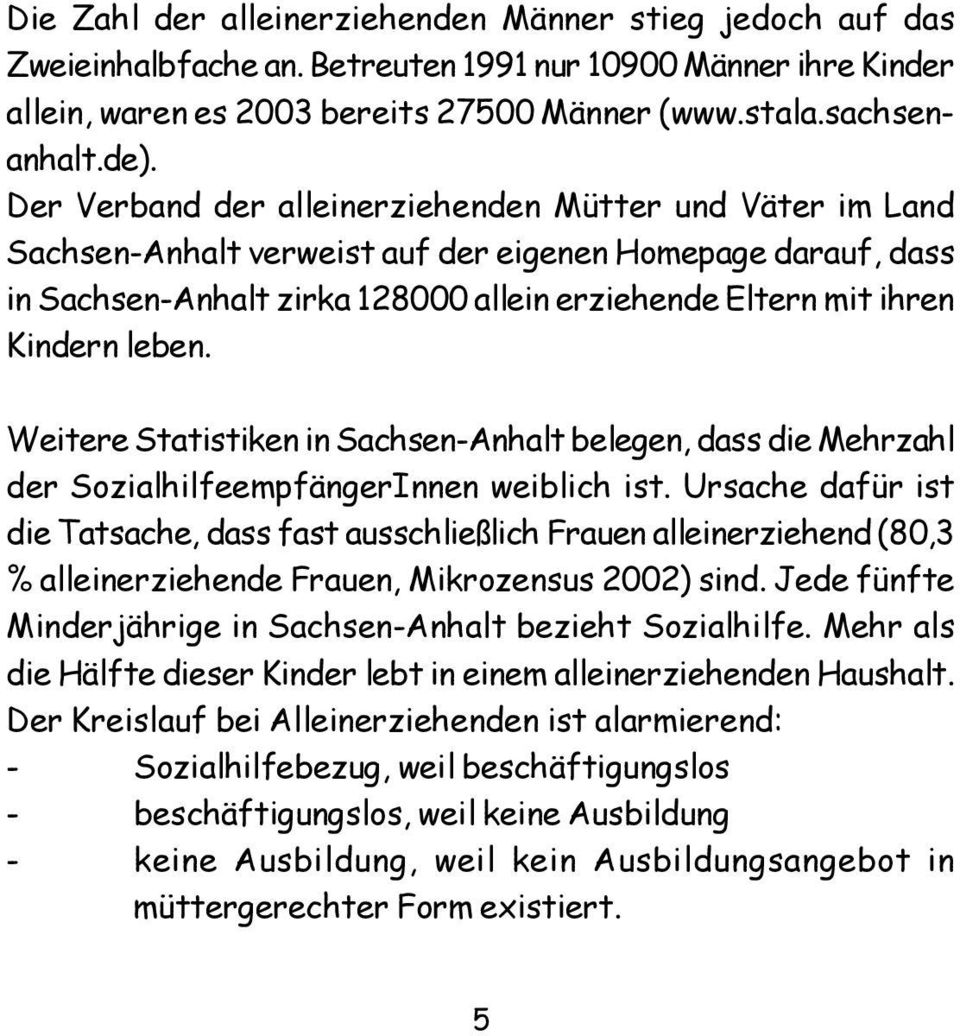 leben. Weitere Statistiken in Sachsen-Anhalt belegen, dass die Mehrzahl der SozialhilfeempfängerInnen weiblich ist.