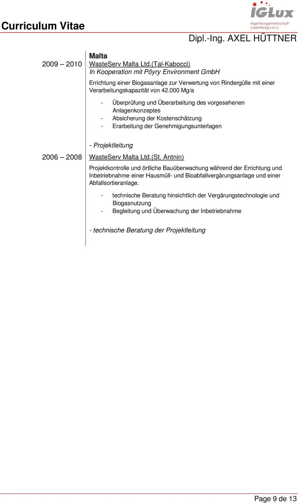 000 Mg/a - Überprüfung und Überarbeitung des vorgesehenen Anlagenkonzeptes - Absicherung der Kostenschätzung - Erarbeitung der Genehmigungsunterlagen - Projektleitung 2006 2008 WasteServ