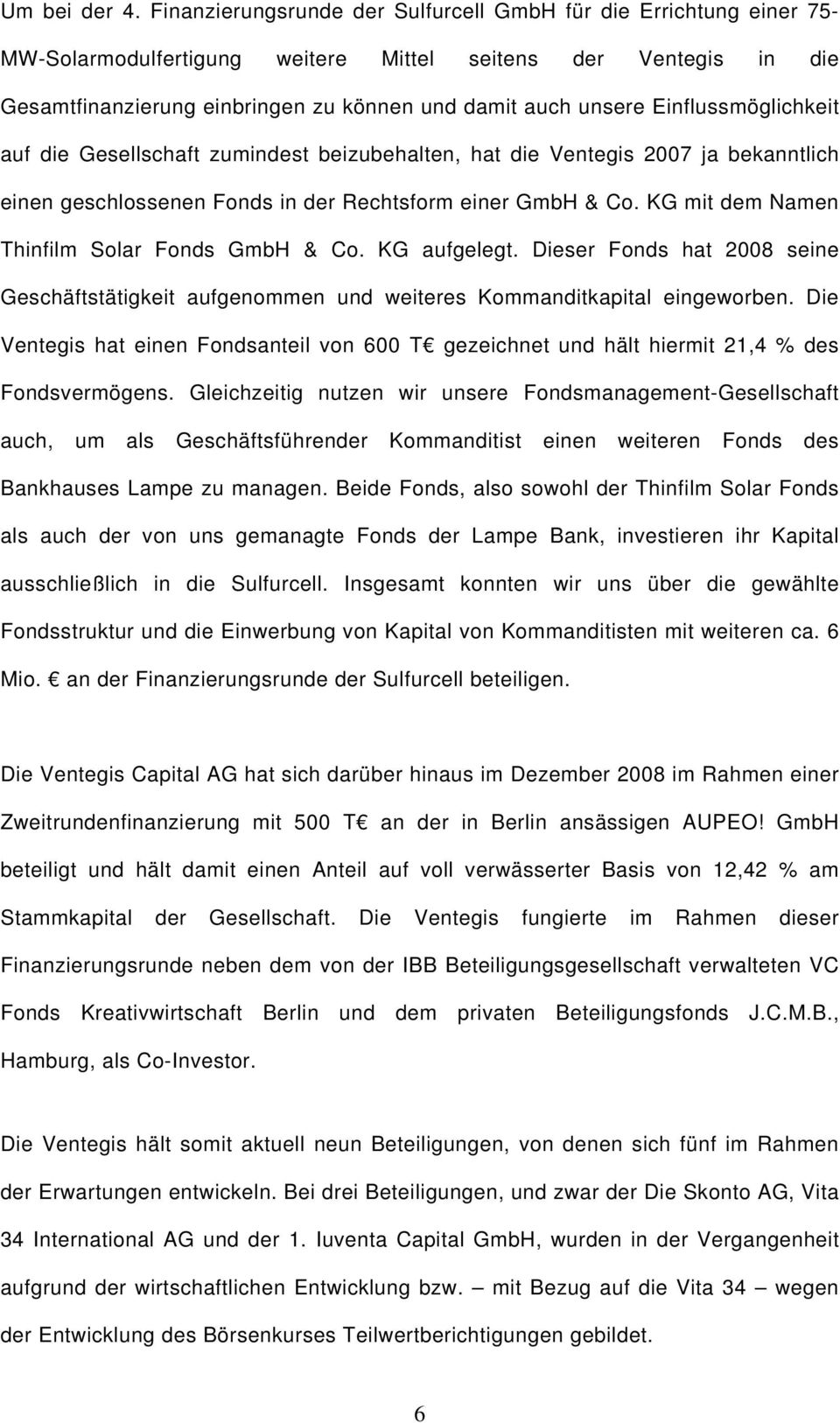 Einflussmöglichkeit auf die Gesellschaft zumindest beizubehalten, hat die Ventegis 2007 ja bekanntlich einen geschlossenen Fonds in der Rechtsform einer GmbH & Co.