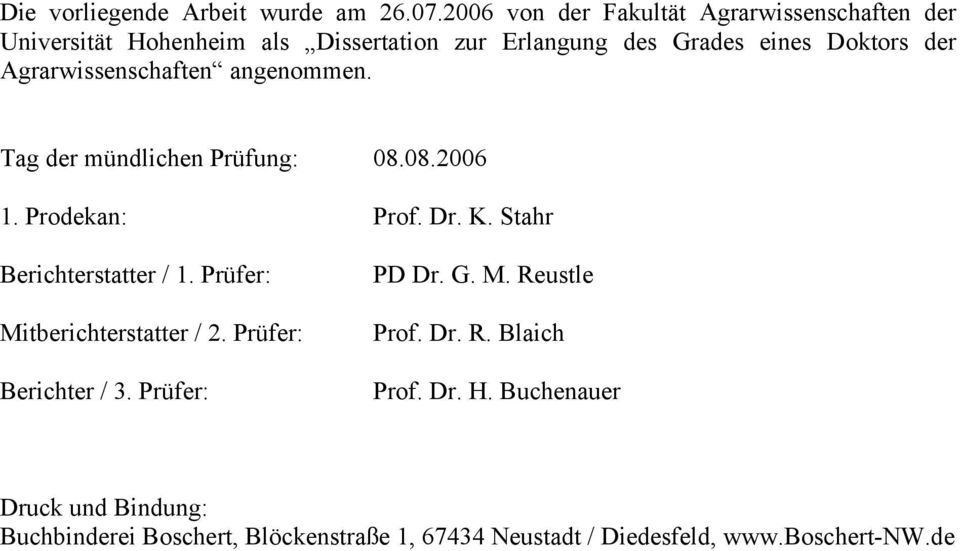 Agrarwissenschaften angenommen. Tag der mündlichen Prüfung: 08.08.2006 1. Prodekan: Prof. Dr. K. Stahr Berichterstatter / 1.