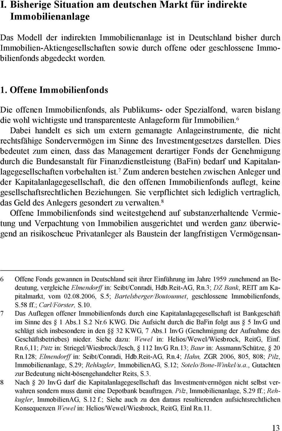 Offene Immobilienfonds Die offenen Immobilienfonds, als Publikums- oder Spezialfond, waren bislang die wohl wichtigste und transparenteste Anlageform für Immobilien.