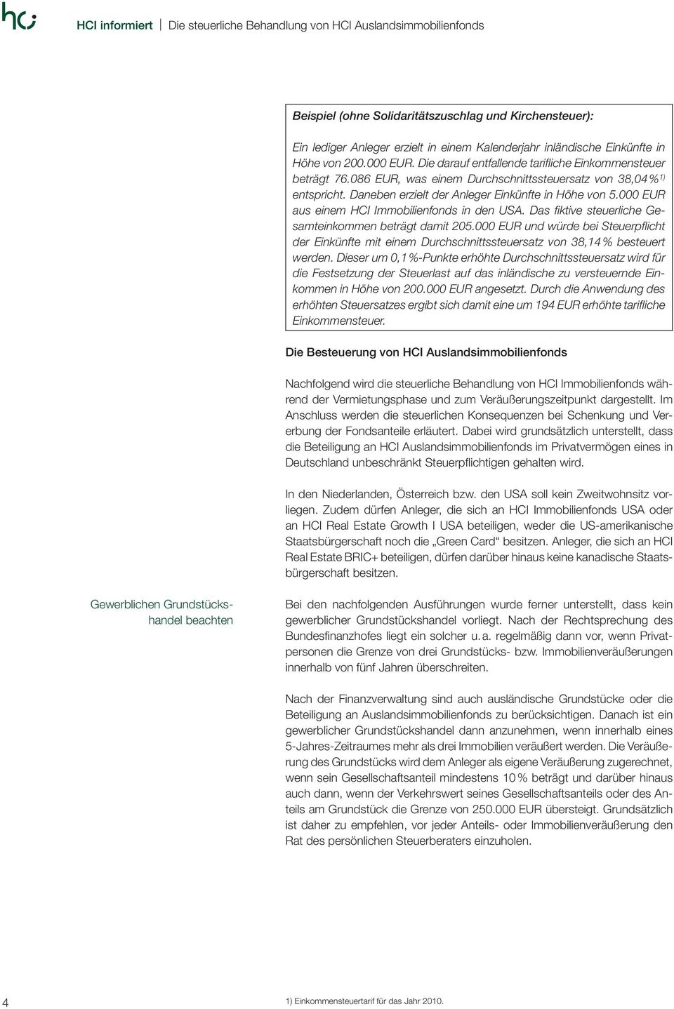 Daneben erzielt der Anleger Einkünfte in Höhe von 5.000 EUR aus einem HCI Immobilienfonds in den USA. Das fiktive steuerliche Gesamteinkommen beträgt damit 205.