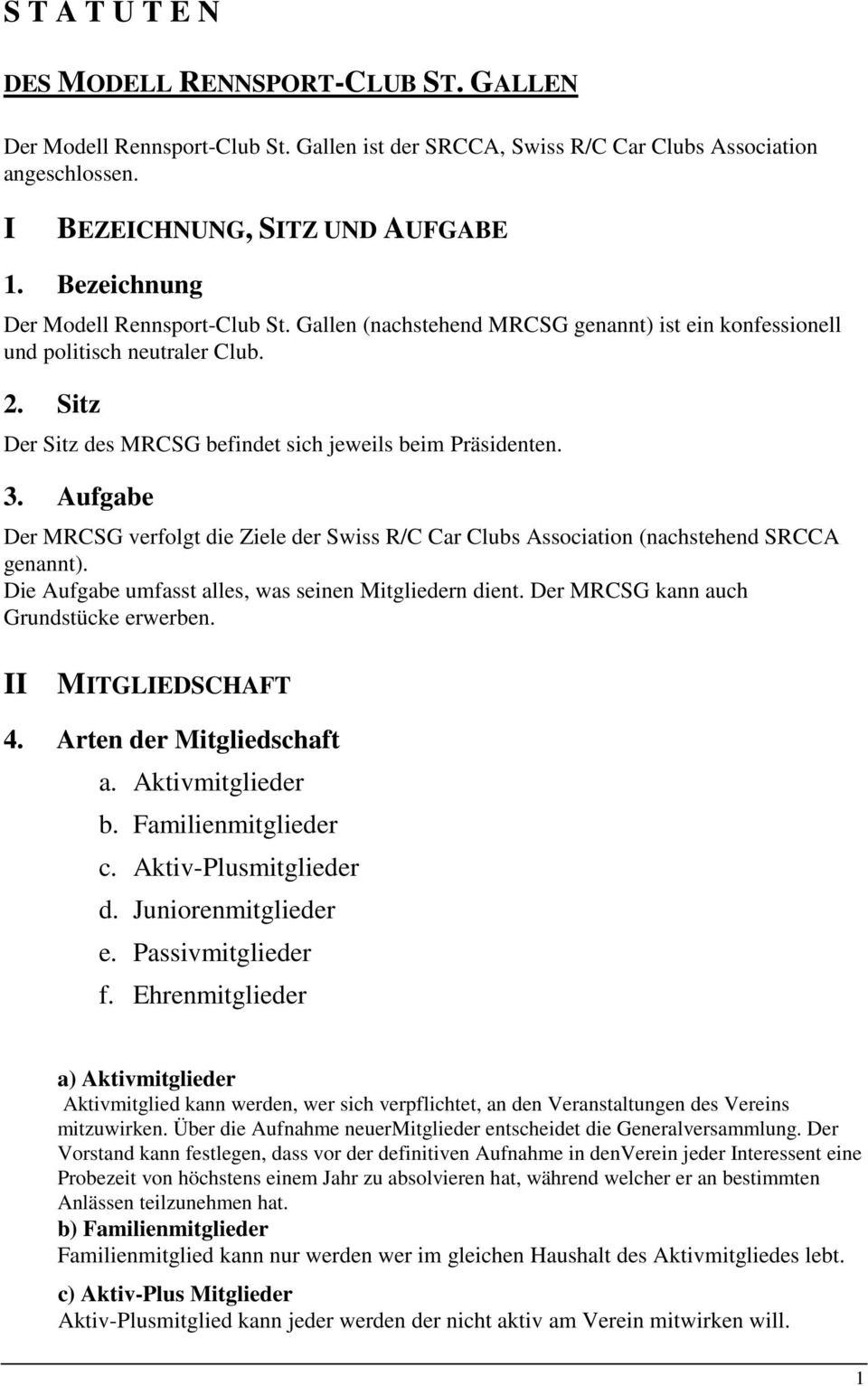 Aufgabe Der MRCSG verfolgt die Ziele der Swiss R/C Car Clubs Association (nachstehend SRCCA genannt). Die Aufgabe umfasst alles, was seinen Mitgliedern dient. Der MRCSG kann auch Grundstücke erwerben.