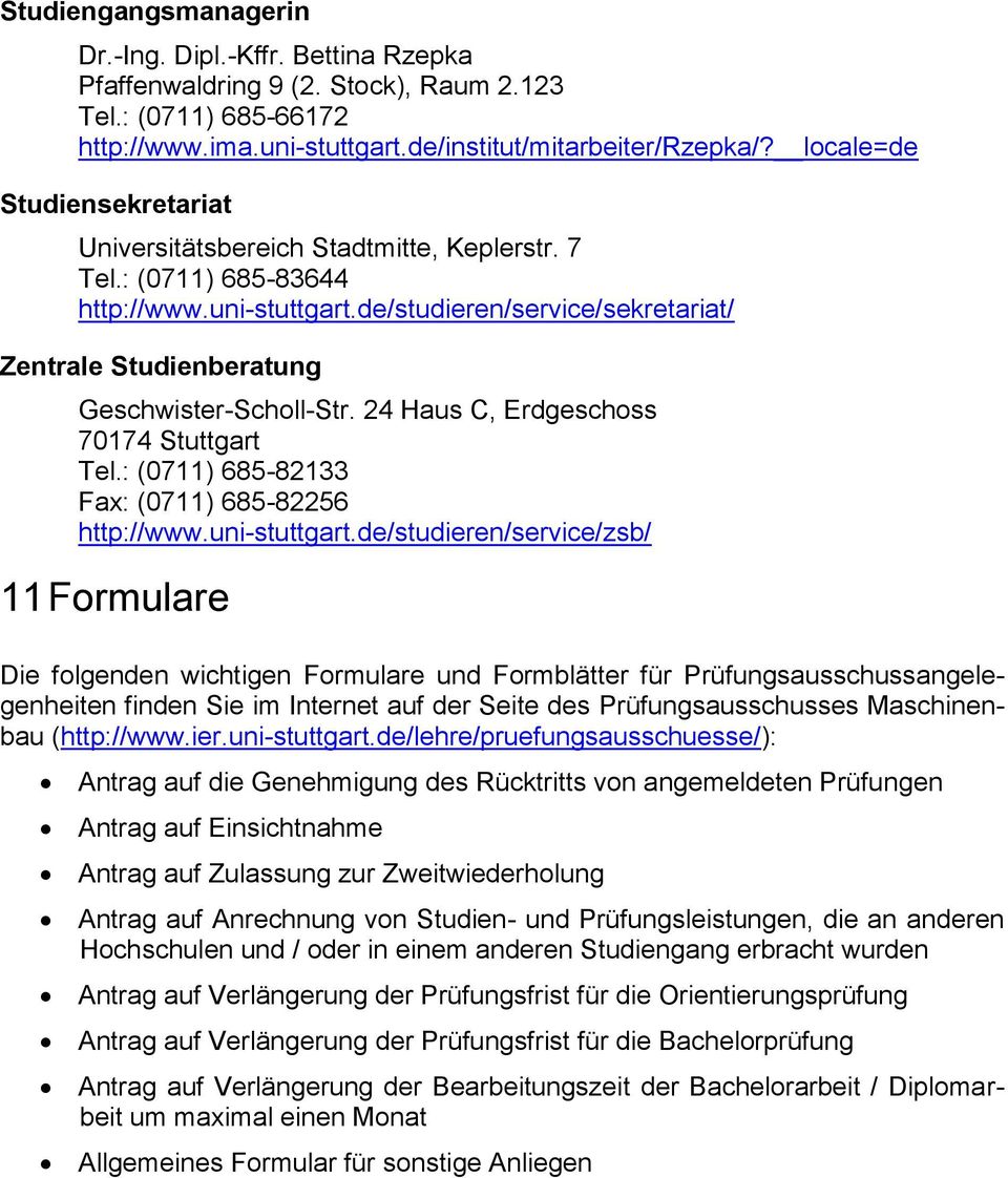 de/studieren/service/sekretariat/ Zentrale Studienberatung Geschwister-Scholl-Str. 24 Haus C, Erdgeschoss 70174 Stuttgart Tel.: (0711) 685-82133 Fax: (0711) 685-82256 http://www.uni-stuttgart.