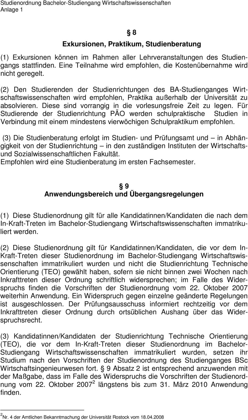 (2) Den Studierenden der Studienrichtungen des BA-Studienganges Wirtschaftswissenschaften wird empfohlen, Praktika außerhalb der Universität zu absolvieren.