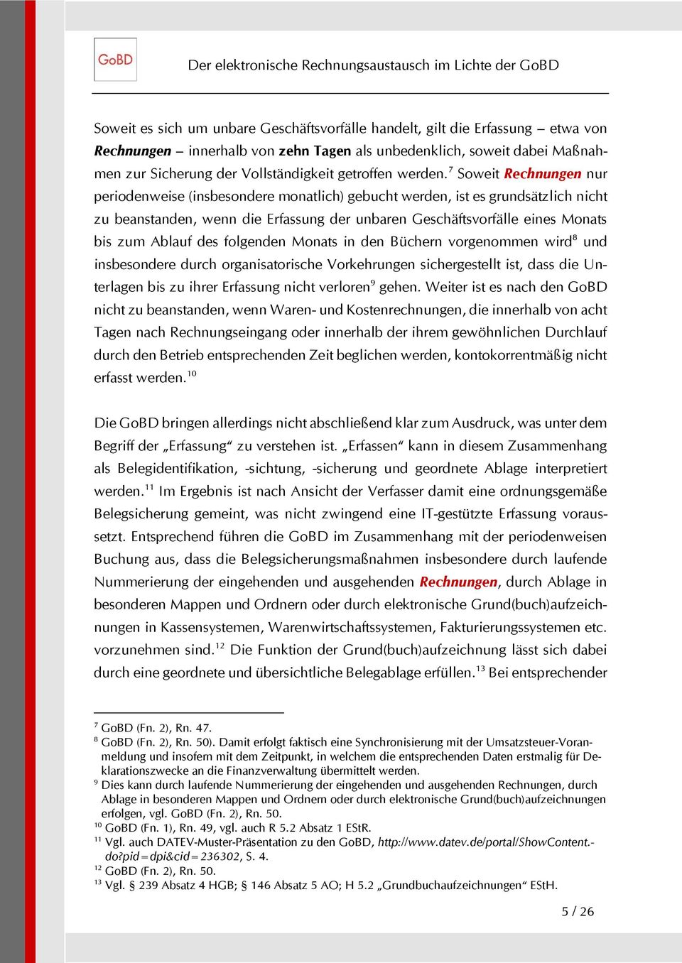 7 Soweit Rechnungen nur periodenweise (insbesondere monatlich) gebucht werden, ist es grundsätzlich nicht zu beanstanden, wenn die Erfassung der unbaren Geschäftsvorfälle eines Monats bis zum Ablauf