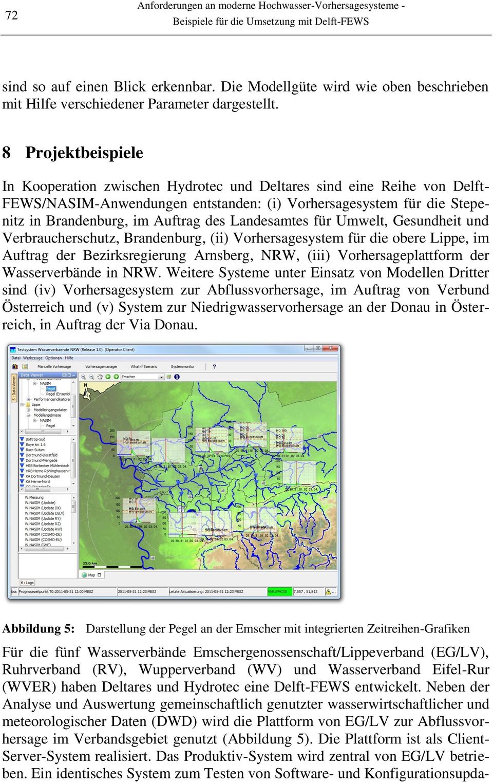 8 Projektbeispiele In Kooperation zwischen Hydrotec und Deltares sind eine Reihe von Delft- FEWS/NASIM-Anwendungen entstanden: (i) Vorhersagesystem für die Stepenitz in Brandenburg, im Auftrag des