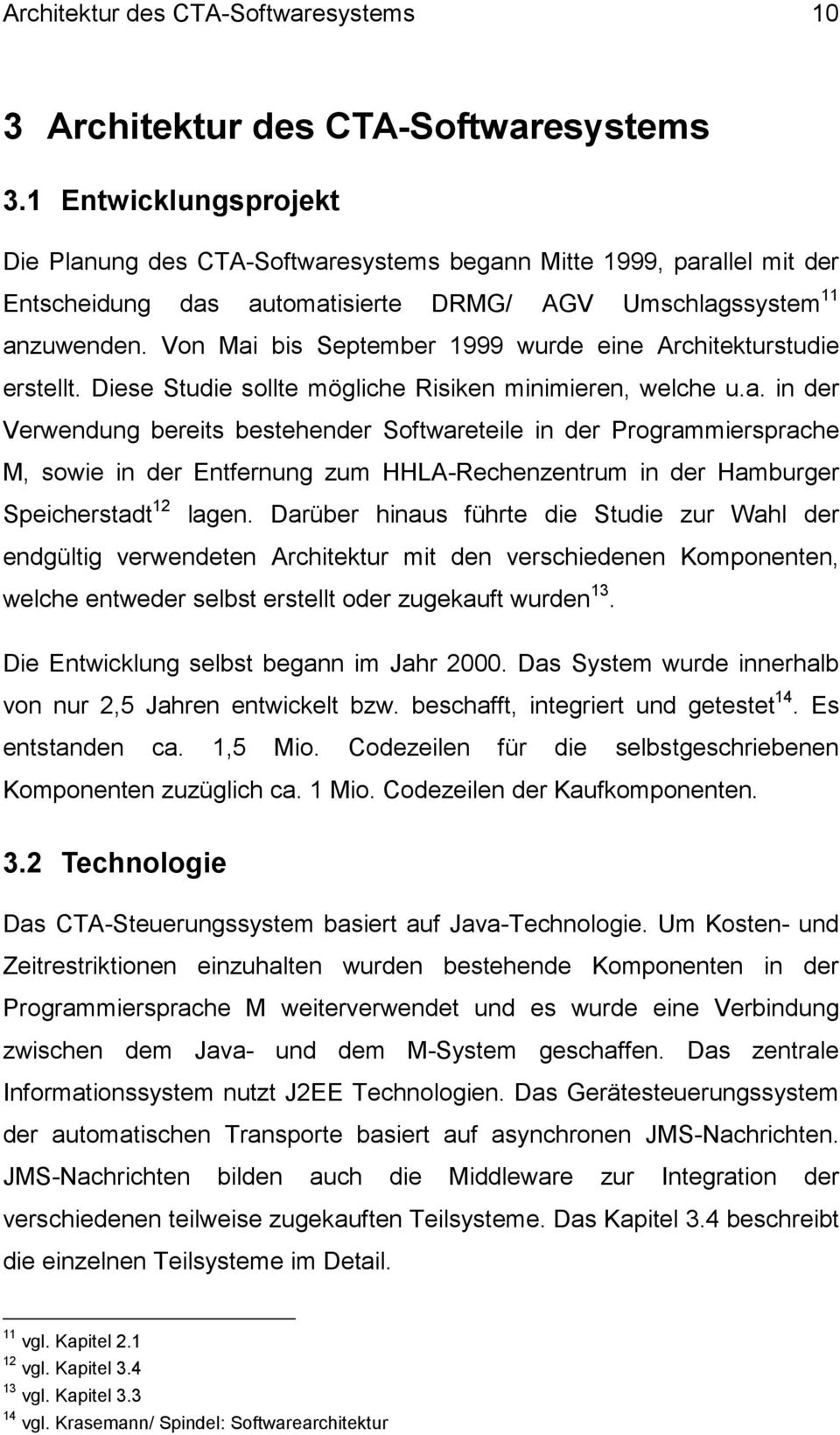 Von Mai bis September 1999 wurde eine Architekturstudie erstellt. Diese Studie sollte mögliche Risiken minimieren, welche u.a. in der Verwendung bereits bestehender Softwareteile in der Programmiersprache M, sowie in der Entfernung zum HHLA-Rechenzentrum in der Hamburger Speicherstadt 12 lagen.