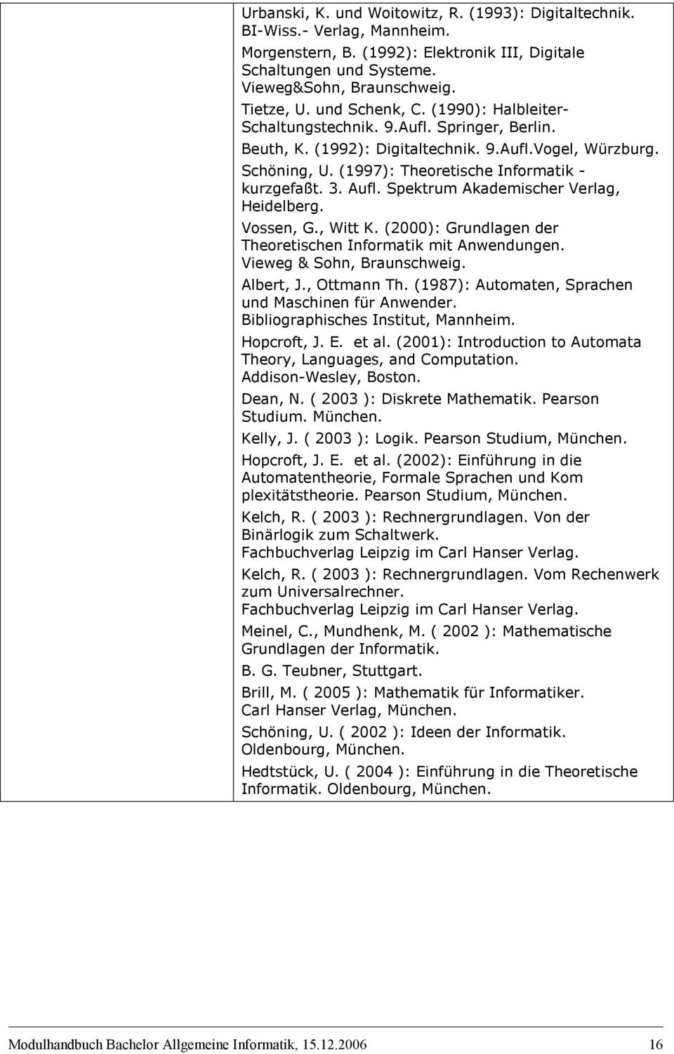 Aufl. Spektrum Akademischer Verlag, Heidelberg. Vssen, G., Witt K. (2000): Grundlagen der Theretischen Infrmatik mit Anwendungen. Vieweg & Shn, Braunschweig. Albert, J., Ottmann Th.