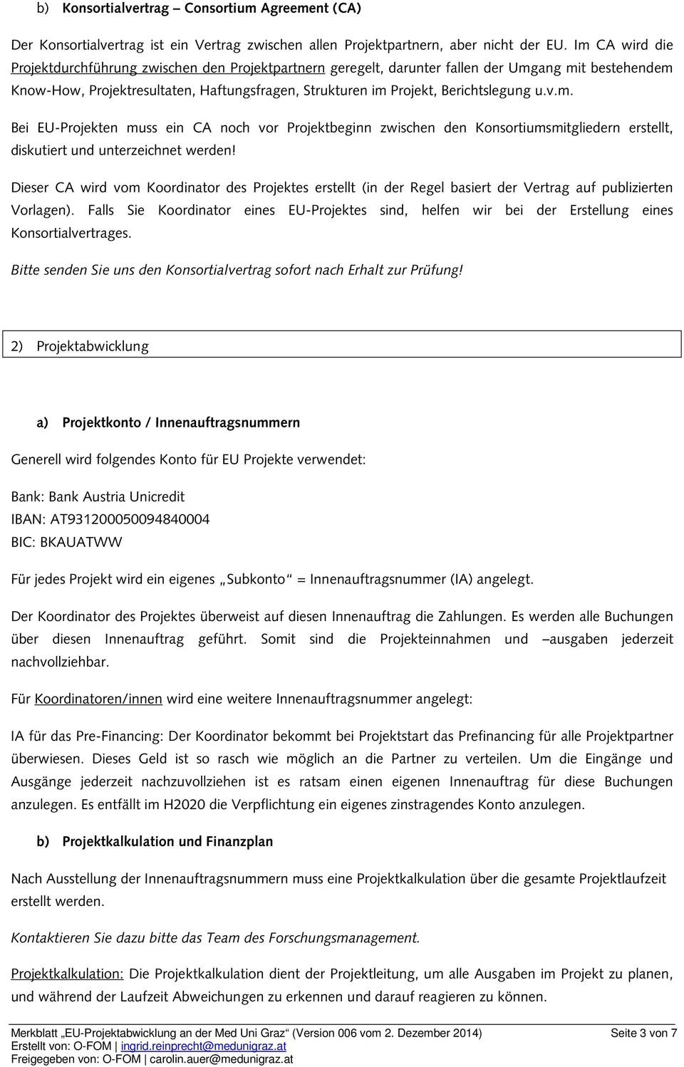 u.v.m. Bei EU-Projekten muss ein CA noch vor Projektbeginn zwischen den Konsortiumsmitgliedern erstellt, diskutiert und unterzeichnet werden!