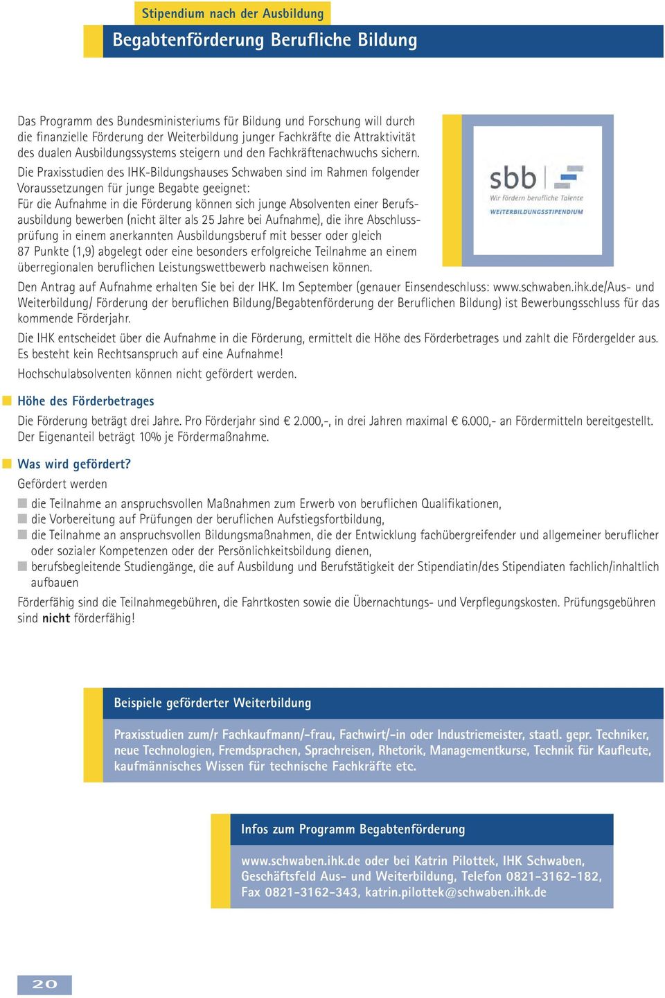 Die Praxisstudien des IHK-Bildungshauses Schwaben sind im Rahmen folgender Voraussetzungen für junge Begabte geeignet: Für die Aufnahme in die Förderung können sich junge Absolventen einer