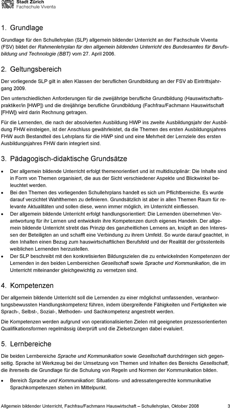 Den unterschiedlichen Anforderungen für die zweijährige berufliche Grundbildung (Hauswirtschaftspraktiker/in [HWP]) und die dreijährige berufliche Grundbildung (Fachfrau/Fachmann Hauswirtschaft