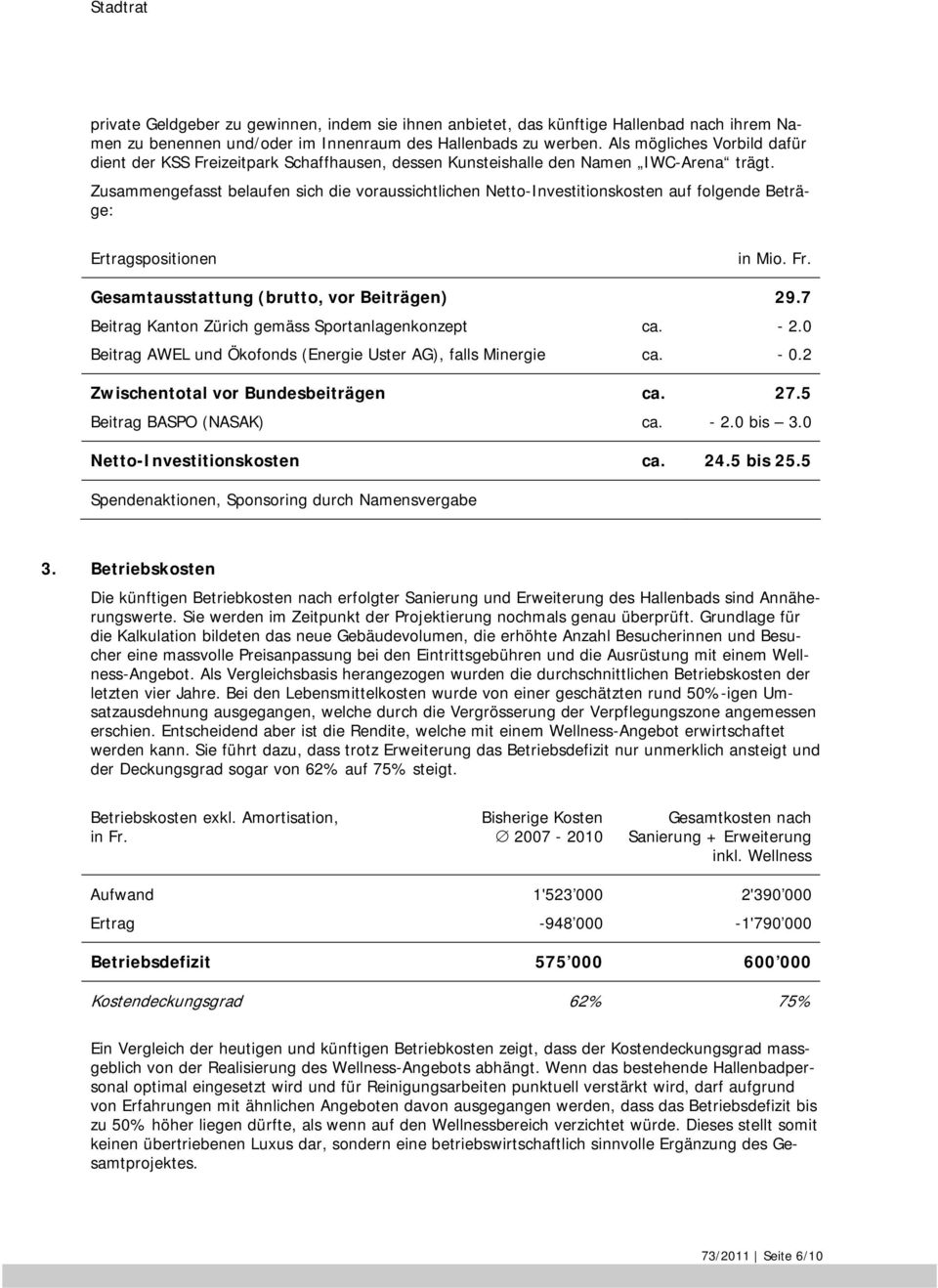 Zusammengefasst belaufen sich die voraussichtlichen Netto-Investitionskosten auf folgende Beträge: Ertragspositionen Gesamtausstattung (brutto, vor Beiträgen) Beitrag Kanton Zürich gemäss
