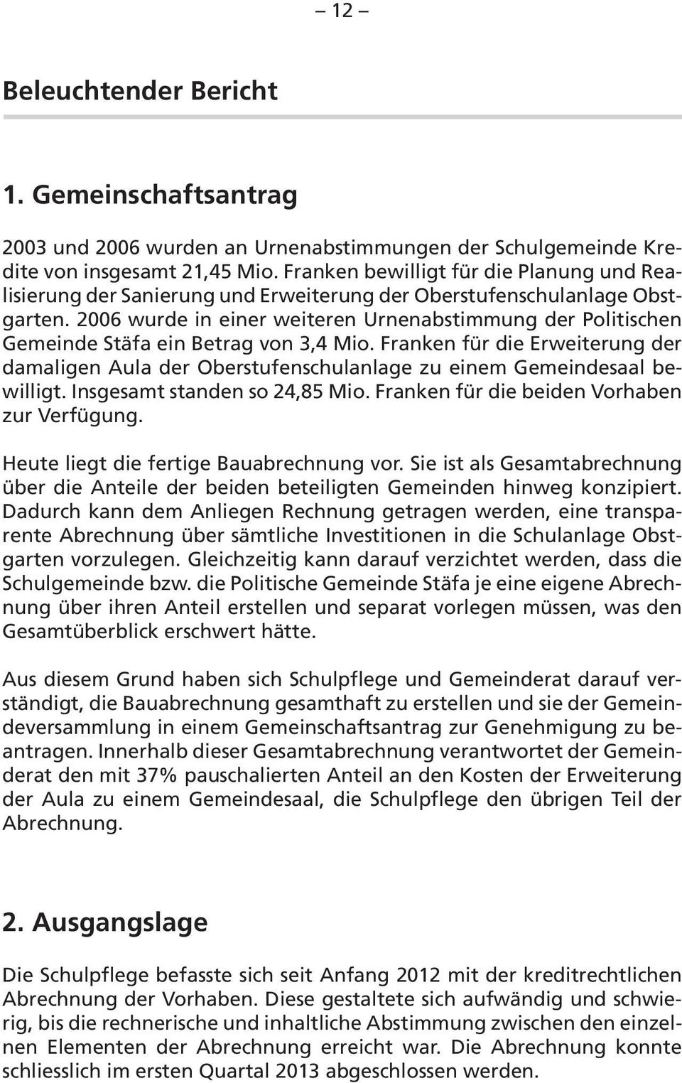 2006 wurde in einer weiteren Urnenabstimmung der Politischen Gemeinde Stäfa ein Betrag von 3,4 Mio.