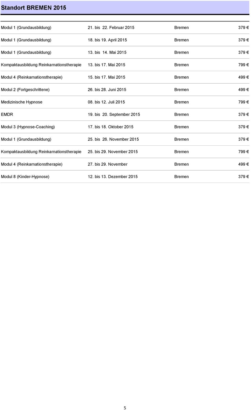 Juni 2015 Bremen 499 Medizinische Hypnose 08. bis 12. Juli 2015 Bremen 799 EMDR 19. bis 20. September 2015 Bremen 379 Modul 3 (Hypnose-Coaching) 17. bis 18.