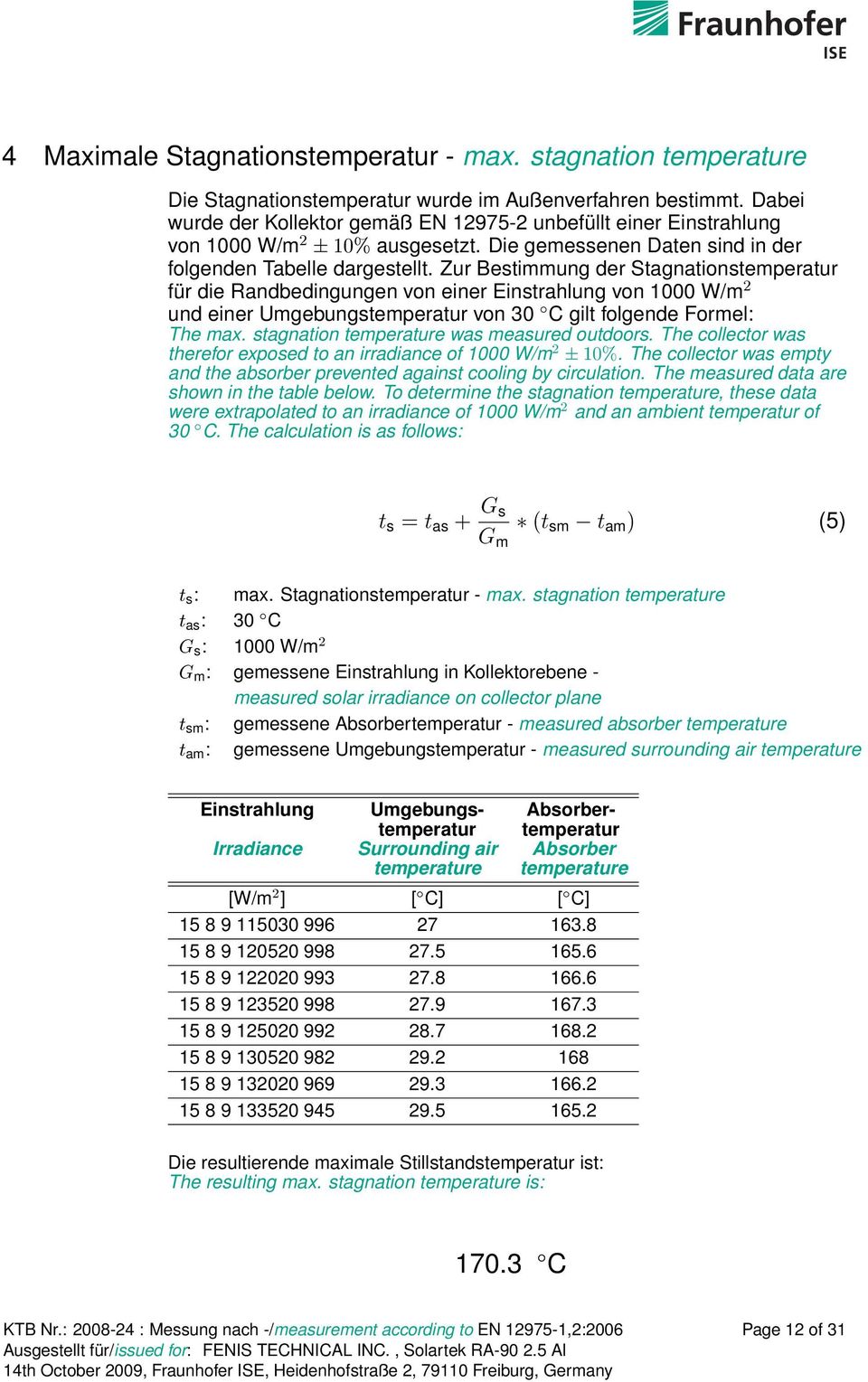 Zur Bestimmung der Stagnationstemperatur für die Randbedingungen von einer Einstrahlung von 1000 W/m 2 und einer Umgebungstemperatur von 30 C gilt folgende Formel: The max.