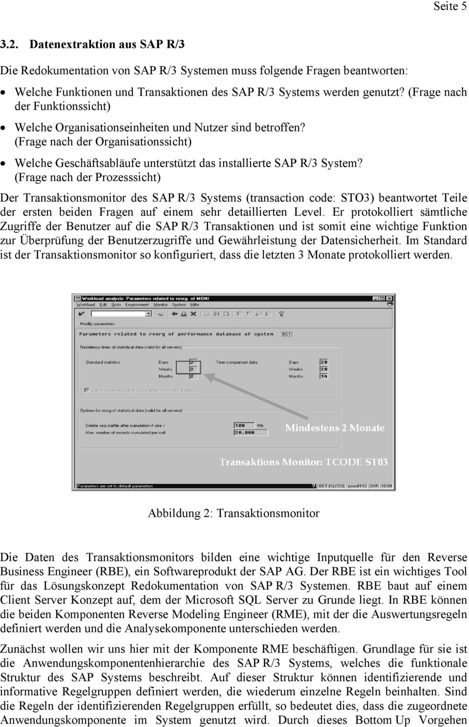 (Frage nach der Prozesssicht) Der Transaktionsmonitor des SAP R/3 Systems (transaction code: STO3) beantwortet Teile der ersten beiden Fragen auf einem sehr detaillierten Level.