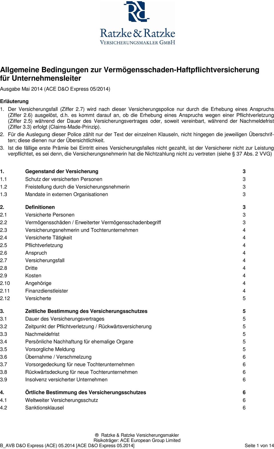 5) während der Dauer des Versicherungsvertrages oder, soweit vereinbart, während der Nachmeldefrist (Ziffer 3.3) erfolgt (Claims-Made-Prinzip). 2.