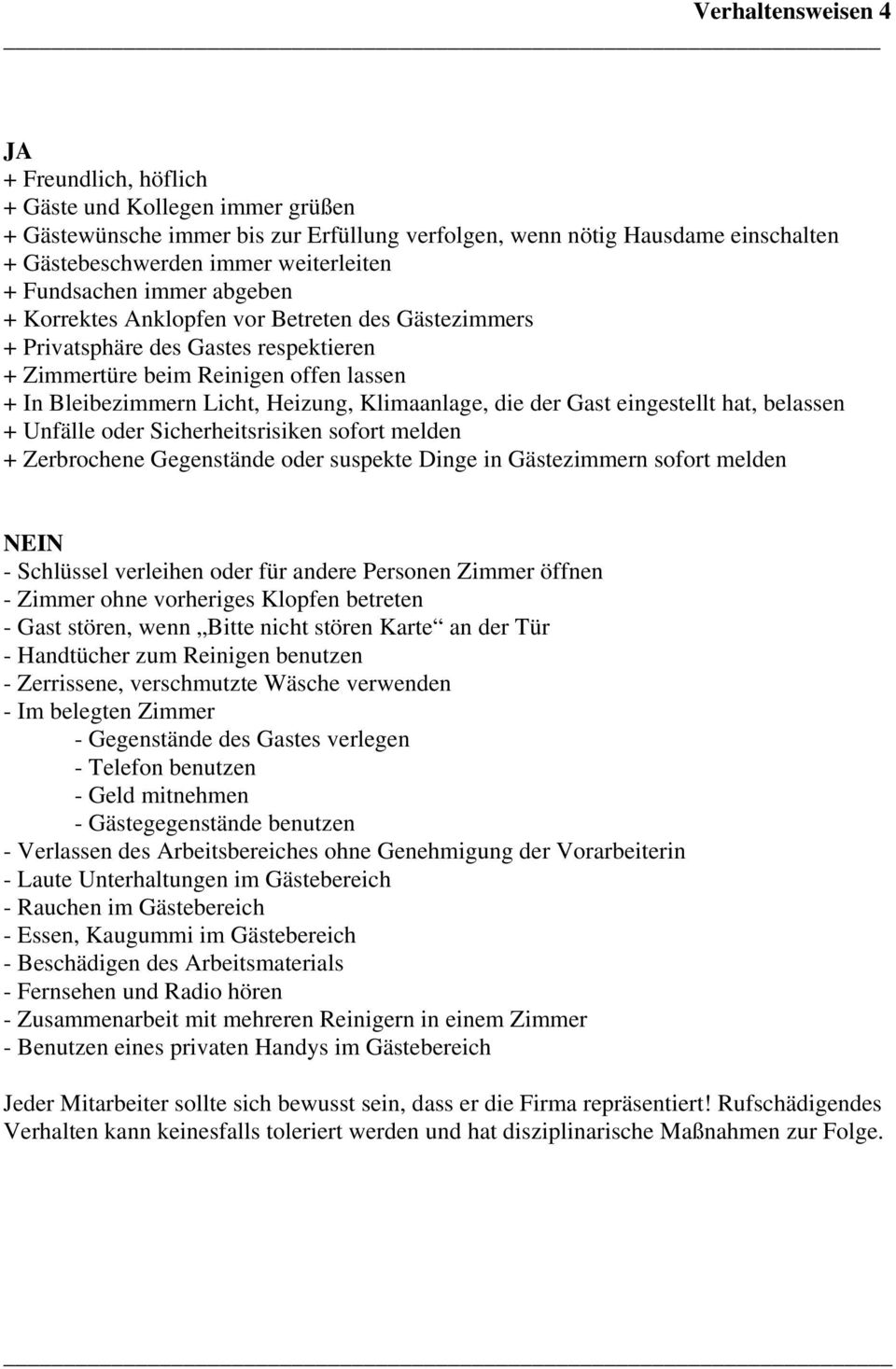 Klimaanlage, die der Gast eingestellt hat, belassen + Unfälle oder Sicherheitsrisiken sofort melden + Zerbrochene Gegenstände oder suspekte Dinge in Gästezimmern sofort melden NEIN - Schlüssel