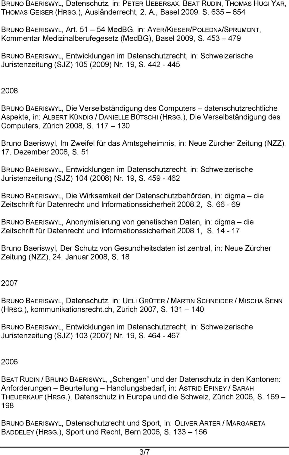 442-445 2008 BRUNO BAERISWYL, Die Verselbständigung des Computers datenschutzrechtliche Aspekte, in: ALBERT KÜNDIG / DANIELLE BÜTSCHI (HRSG.), Die Verselbständigung des Computers, Zürich 2008, S.