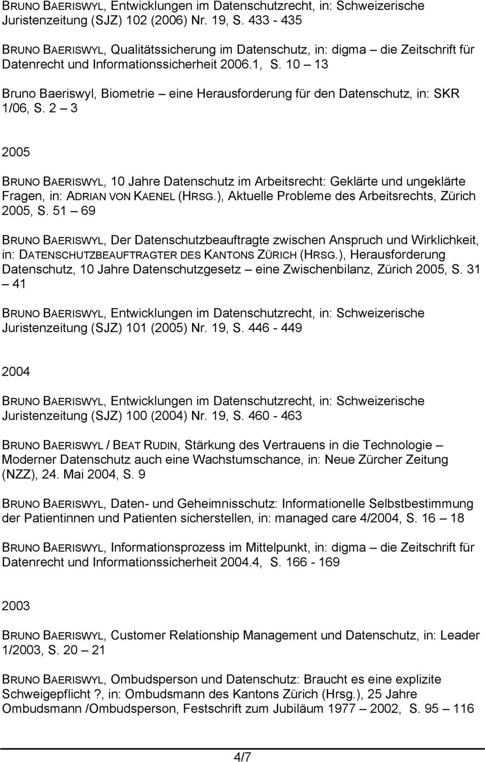 2 3 2005 BRUNO BAERISWYL, 10 Jahre Datenschutz im Arbeitsrecht: Geklärte und ungeklärte Fragen, in: ADRIAN VON KAENEL (HRSG.), Aktuelle Probleme des Arbeitsrechts, Zürich 2005, S.