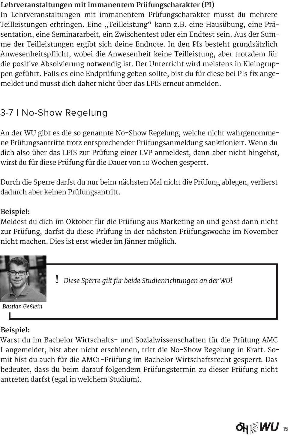 In den PIs besteht grundsätzlich Anwesenheitspflicht, wobei die Anwesenheit keine Teilleistung, aber trotzdem für die positive Absolvierung notwendig ist.