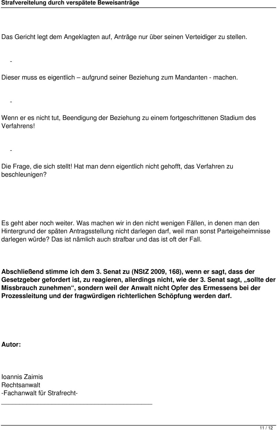 Es geht aber noch weiter. Was machen wir in den nicht wenigen Fällen, in denen man den Hintergrund der späten Antragsstellung nicht darlegen darf, weil man sonst Parteigeheimnisse darlegen würde?