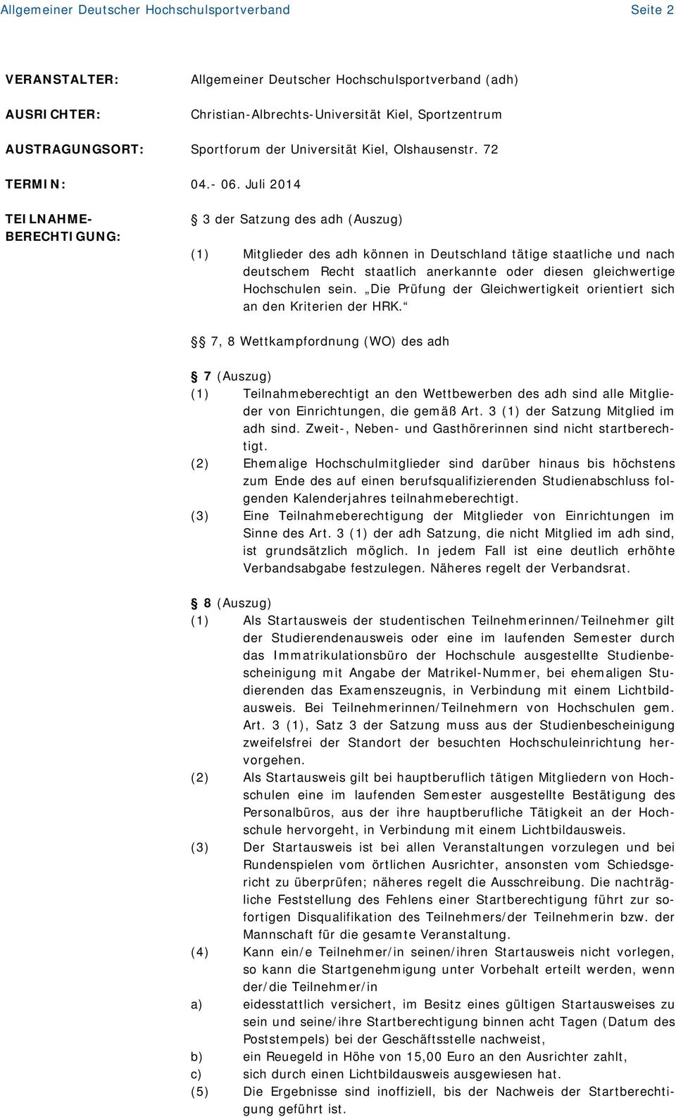 Juli 2014 TEILNAHME- BERECHTIGUNG: 3 der Satzung des adh (Auszug) (1) Mitglieder des adh können in Deutschland tätige staatliche und nach deutschem Recht staatlich anerkannte oder diesen