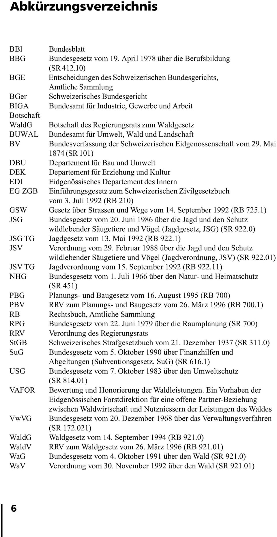 Regierungsrats zum Waldgesetz BUWAL Bundesamt für Umwelt, Wald und Landschaft BV Bundesverfassung der Schweizerischen Eidgenossenschaft vom 29.
