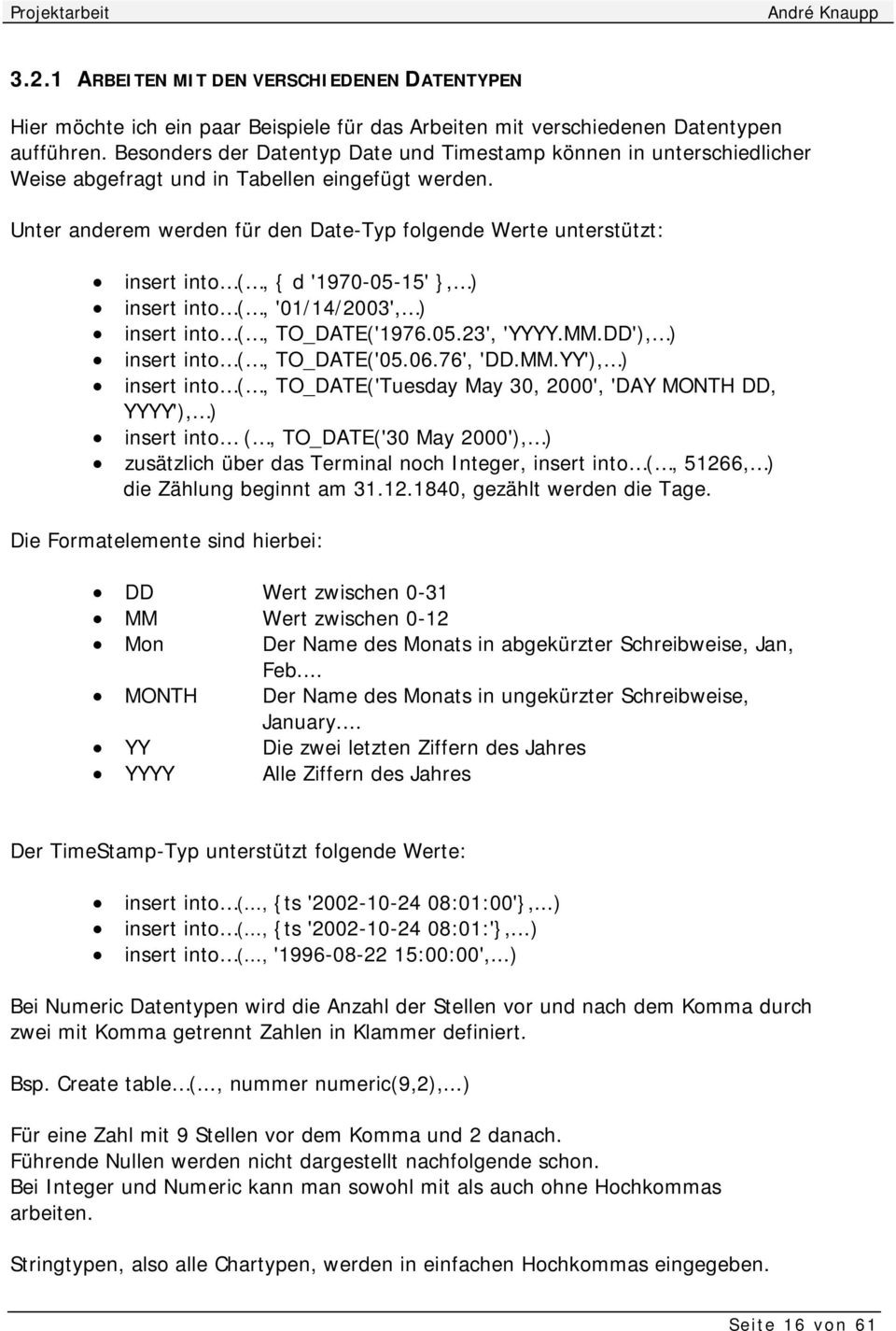 Unter anderem werden für den Date-Typ folgende Werte unterstützt: insert into (, { d '1970-05-15' }, ) insert into (, '01/14/2003', ) insert into (, TO_DATE('1976.05.23', 'YYYY.MM.