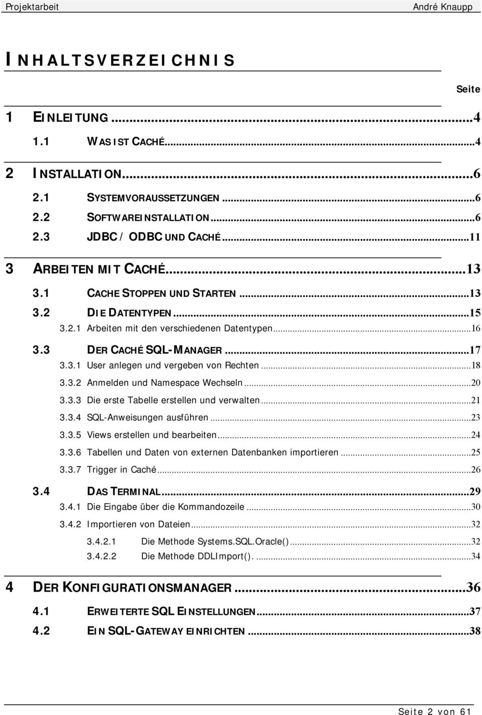 ..20 3.3.3 Die erste Tabelle erstellen und verwalten...21 3.3.4 SQL-Anweisungen ausführen...23 3.3.5 Views erstellen und bearbeiten...24 3.3.6 Tabellen und Daten von externen Datenbanken importieren.