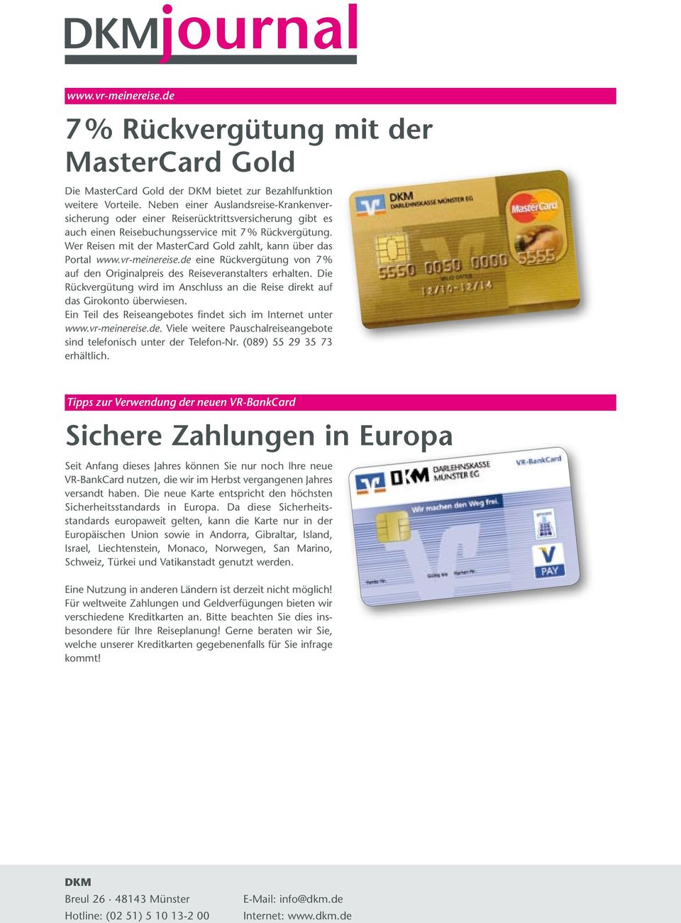 Wer Reisen mit der MasterCard Gold zahlt, kann über das Portal www.vr-meinereise.de eine Rück vergütung von 7 % auf den Originalpreis des Reise ver an stalters erhalten.