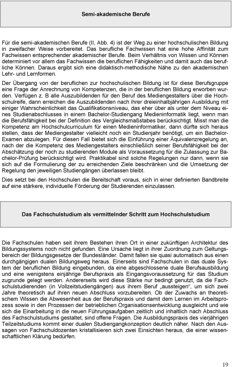 Beim Verhältnis von Wissen und Können determiniert vor allem das Fachwissen die beruflichen Fähigkeiten und damit auch das berufliche Können.