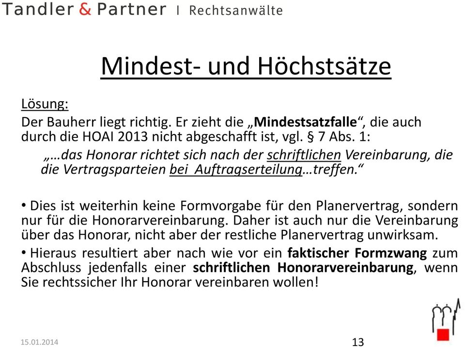 Dies ist weiterhin keine Formvorgabe für den Planervertrag, sondern nur für die Honorarvereinbarung.