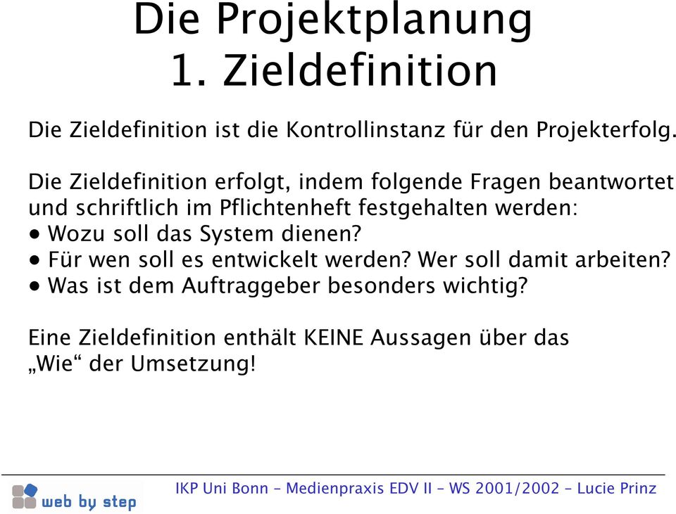 festgehalten werden: Wozu soll das System dienen? Für wen soll es entwickelt werden?